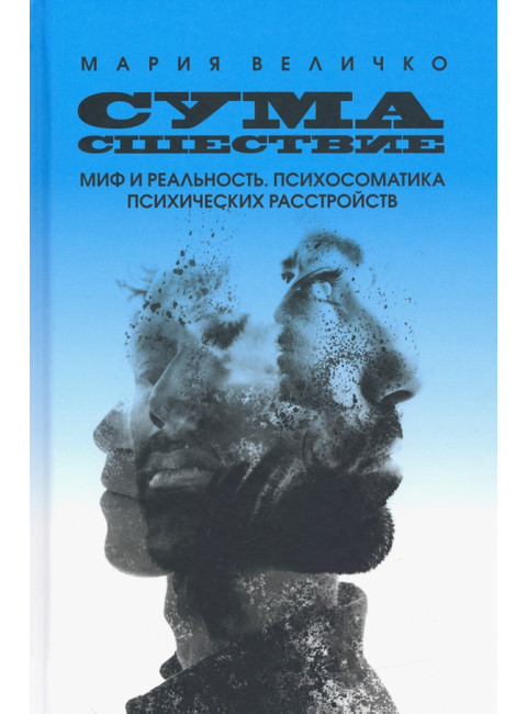 Сумасшествие. Миф и реальность. Психосоматика психических расстройств. Мария Величко