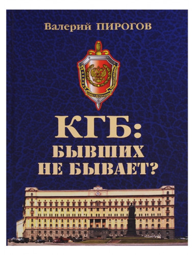 КГБ: бывших не бывает? Документальный роман. Пирогов В.В.