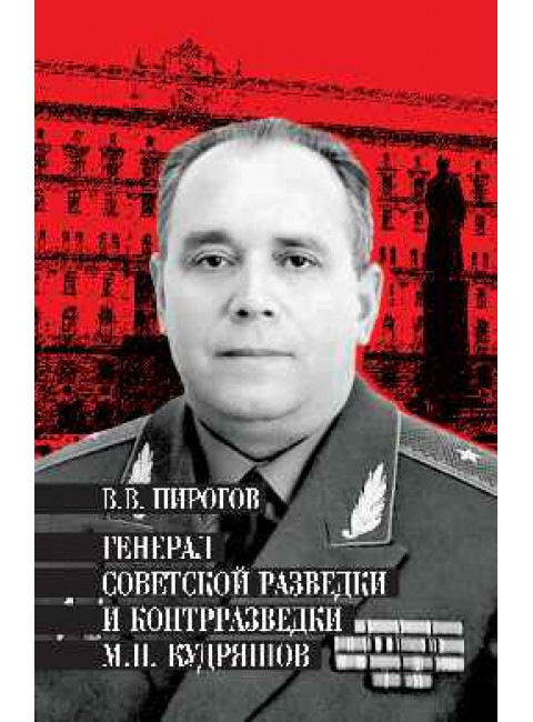 Генерал советской разведки и контрразведки М.П. Кудряшов. Пирогов В.В.