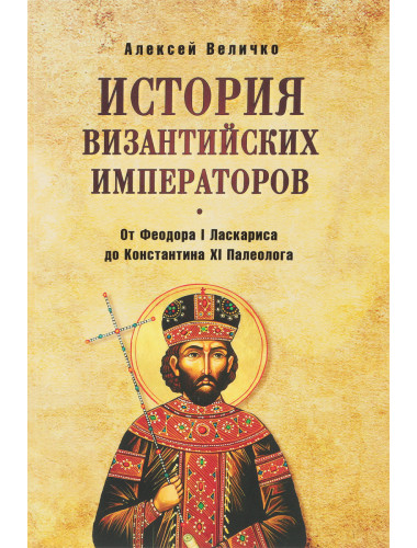 История Византийских императоров. От Федора I Ласкариса до Константина XI Палеолога. Величко А.М.