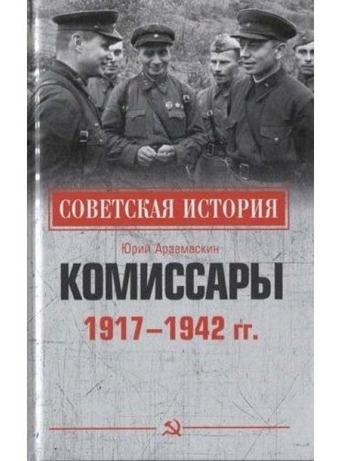 Комиссары. 1917 - 1942 гг. Арзамкин Ю.Н.