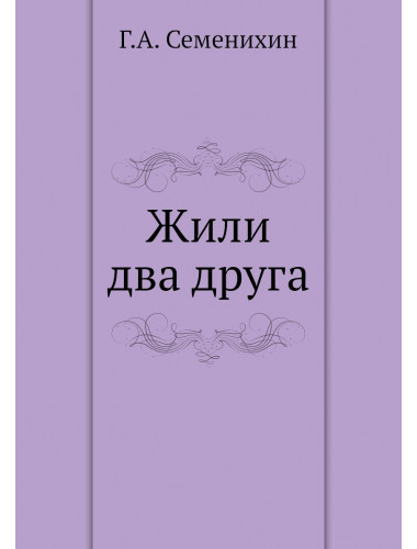Жили два друга. Семенихин Г.А.