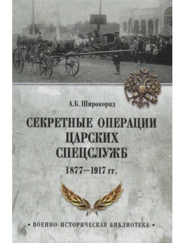Секретные операции царских спецслужб 1877-1917 гг. Широкорад А.