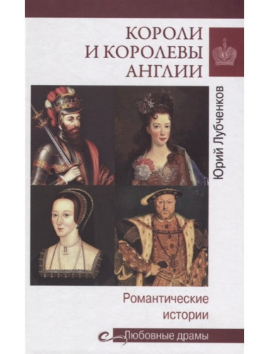 Короли и королевы Англии. Романтические истории. Лубченков Ю.Н.
