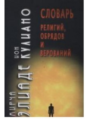 Словарь религий, обрядов и верований. Элиаде М., Кулиано И.