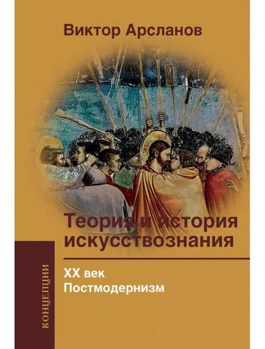Теория и история искусствознания. ХХ век. Постмодернизм. Арсланов В.Г.