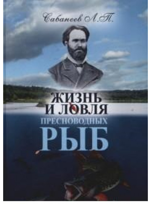 Жизнь и ловля пресноводных рыб. Сабанеев Л.