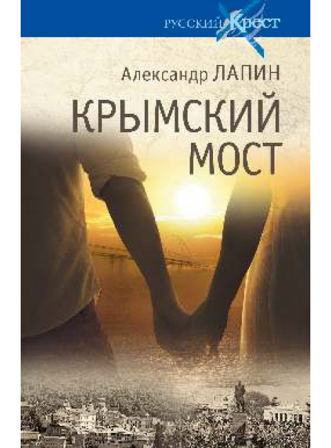 Крымский мост. Роман-путешествие в пространстве, времени и самом себе. Лапин А.А.