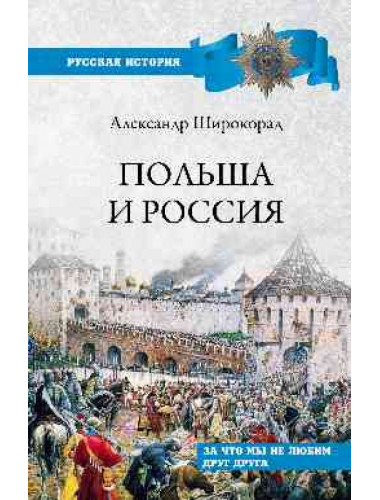 Польша и Россия. За что мы не любим друг друга. Широкорад А.Б.