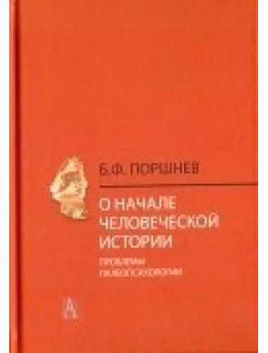 О начале человеческой истории (проблемы палеопсихологии) 3-е изд. Поршнев Б.Ф.