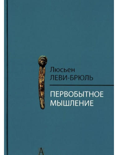 Первобытное мышление / Пер. с фр. Б.И. Шаревской. 2-е изд. Леви-Брюль Л.