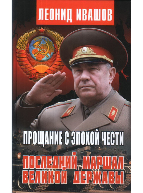 Прощание с эпохой чести. Последний маршал великой державы. Ивашов Л.