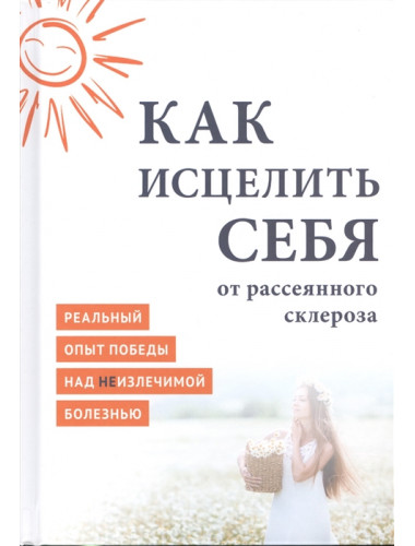 Как исцелить себя от рассеянного склероза. Реальный опыт победы над неизлечимой болезнью MiroShine.