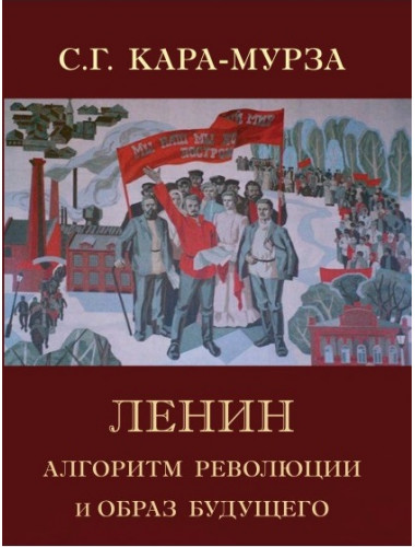 Ленин. Алгоритм революции и образ будущего. Кара-Мурза С.Г.