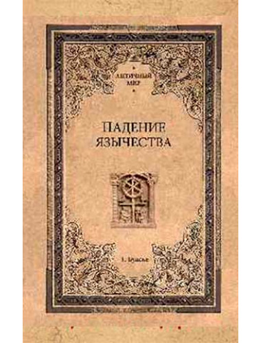 Падение язычества. Исследование последней религиозной борьбы на Западе в IV веке. Буасье Г.