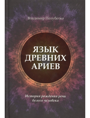 Язык древних ариев. История рождения речи белого человека. Полуботко Владимир Юрьевич