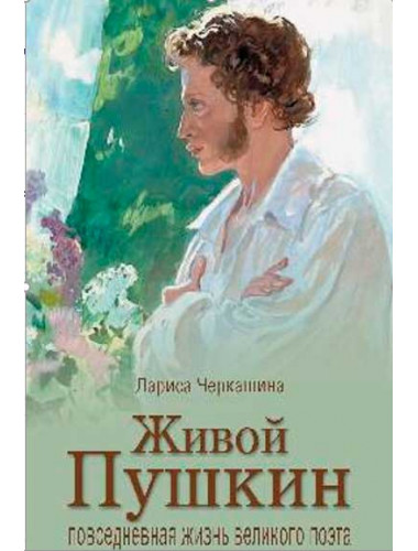 Живой Пушкин. Повседневная жизнь великого поэта. Черкашина Л.А.