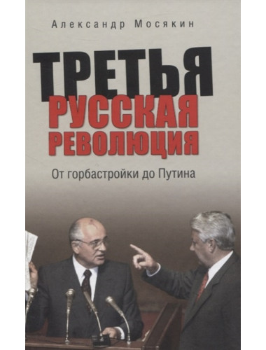 Третья русская революция. От горбастройки до Путина.  Мосякин А.Г.