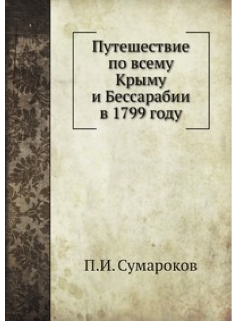 Путешествие по всему Крыму и Бессарабии в 1799 году. Сумароков П. И.