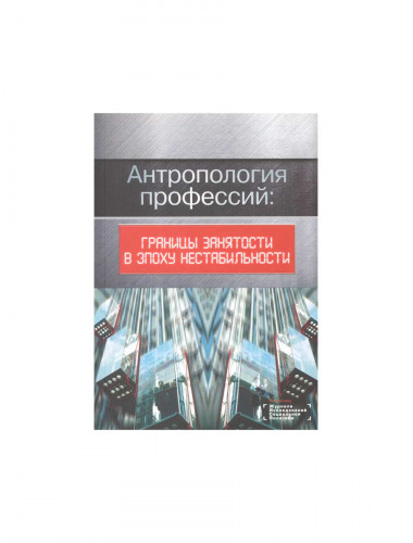 Антропология профессий: границы занятости в эпоху нестабильности. Романов П., Ярская-Смирнова Е.