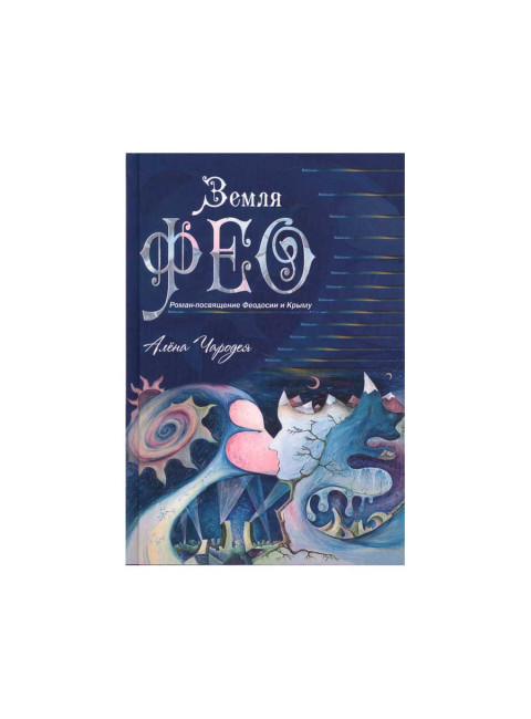 Земля Фео. Роман-посвящение Феодосии и Крыму. Чародея А.