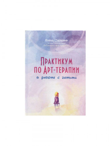 Практикум по арт-терапии в работе с детьми. Тарарина Е.