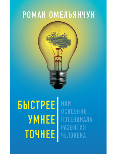 Быстрее, умнее, точнее, или Освоение потенциала развития человека. Омельянчук Р. Л.