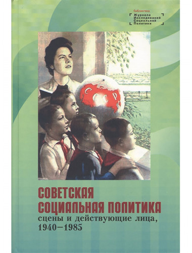 Советская социальная политика: сцены и действующие лица, 1940–1985. Научная монография. Ярская-Смирнова Е., Романов П.