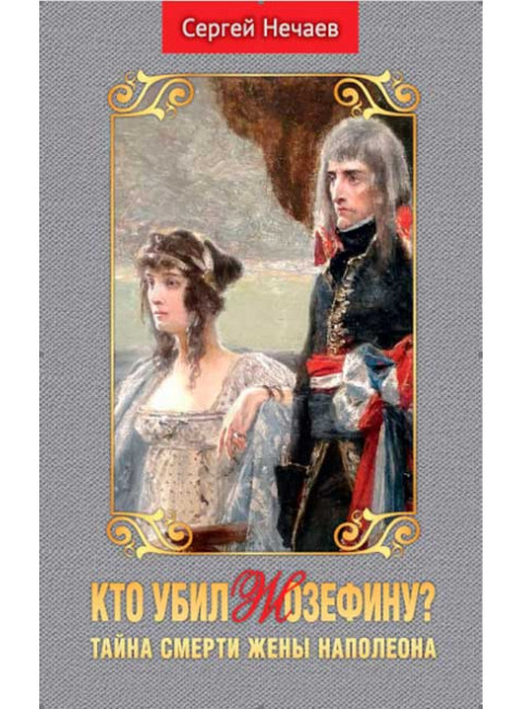 Кто убил Жозефину? Тайна смерти жены Наполеона. Нечаев С.