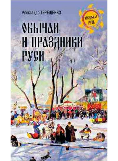 Обычаи и праздники Руси. Терещенко А.В.