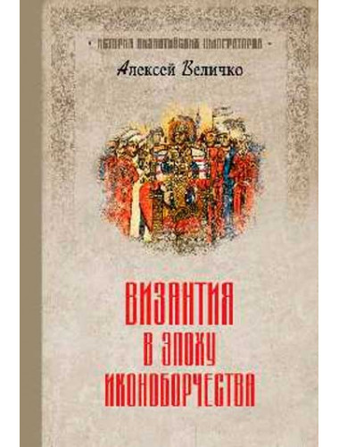 Византия в эпоху иконоборчества. Величко А.М.