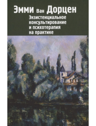 Экзистенциальное консультирование и психотерапия на практике. Ван Дорцен Э.