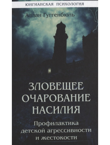 Зловещее очарование насилия. Профилактика детской агрессивности и жестокости. Гюгенбюль А.