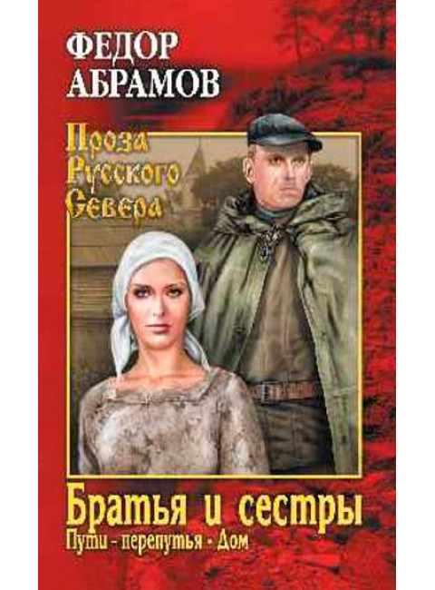 Братья и сёстры: роман в 4-х кн.Кн.третья: Пути-перепутья.Кн.четвёртая: Дом. Абрамов Ф.А.