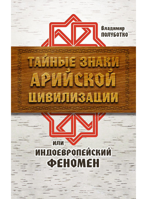 Тайные знаки арийской цивилизации или индоевропейский феномен. Полуботко Владимир Юрьевич