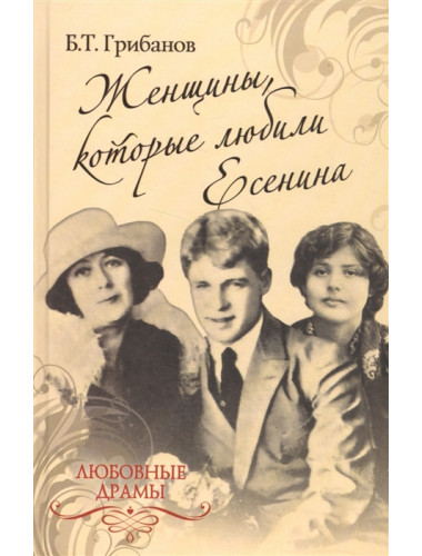 Любовные драмы. Женщины, которые любили Есенина. Грибанов Б.Т.