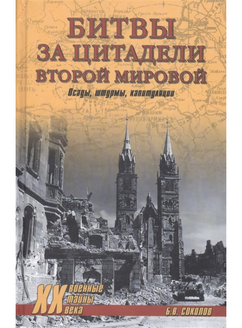 Битвы за цитадели Второй мировой. Осады, штурмы, капитуляции. Соколов Б.В.