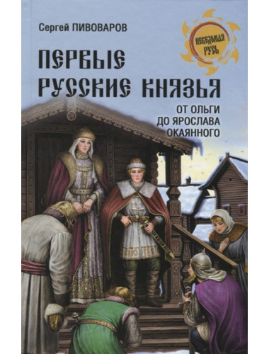 Первые русские князья. От Игоря Старого до Ярослава. Пивоваров С.А.