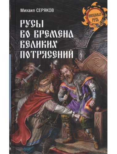 Русы во времена великих потрясений. Серяков М.Л.