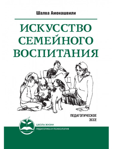 Искусство семейного воспитания. Педагогическое эссе. Амонашвили Ш.А.