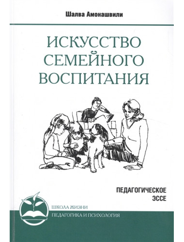 Искусство семейного воспитания. Педагогическое эссе. Амонашвили Ш.А.