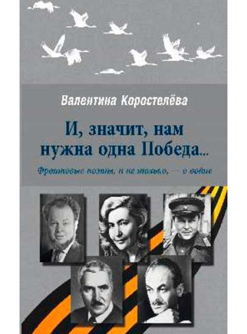 И, значит, нам нужна одна Победа...Фронтовые поэты, и не только,- о войне. Коростелёва В.