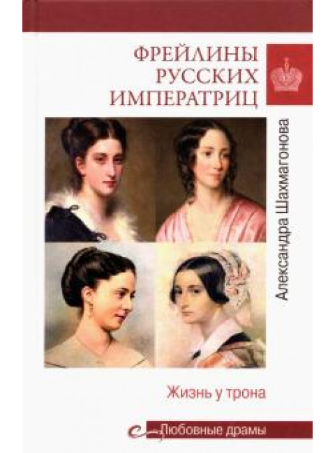 Любовные драмы. Фрейлины русских императриц. Жизнь у трона. Шахмагонова А.Н.
