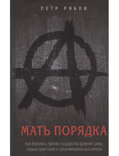 Мать порядка. Как боролись против государства древние греки, первые христиане и средневековые мыслители. Рябов П.В.