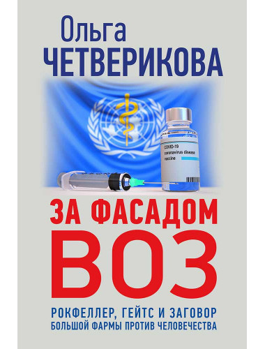 За фасадом ВОЗ. Рокфеллер, Гейтс и заговор большой фармы против человечества. Четверикова О.Н. 2021