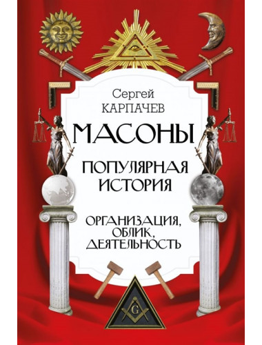 Масоны. Популярная история: организация, облик, деятельность. Карпачев С.П.