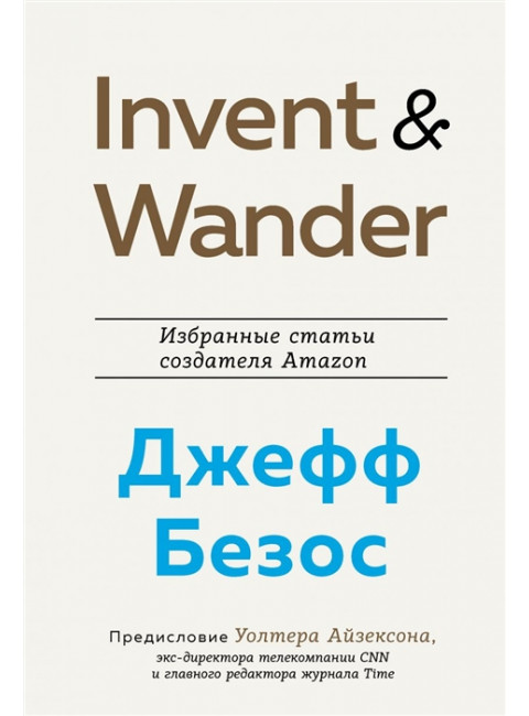 Invent and Wander. Избранные статьи создателя Amazon Джеффа Безоса. Айзексон У.