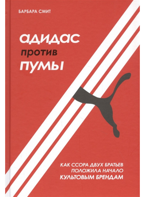 Адидас против Пумы. Как ссора двух братьев положила начало культовым брендам. Смит Б.