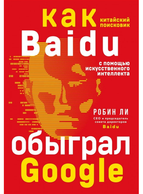 Baidu. Как китайский поисковик с помощью искусственного интеллекта обыграл Google. Ли Р.