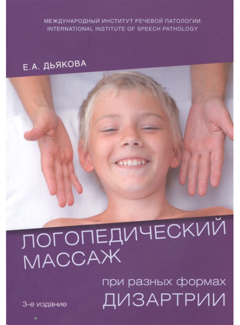 Логопедический массаж при разных формах дизартрии. Учебное пособие для студентов. Издание 3-е, исправленное и дополненное. Дьякова Е.А.